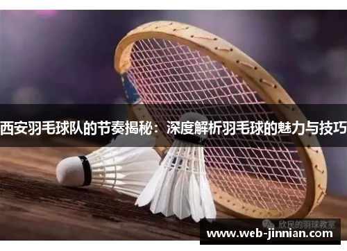 西安羽毛球队的节奏揭秘：深度解析羽毛球的魅力与技巧