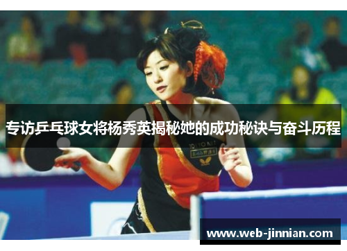 专访乒乓球女将杨秀英揭秘她的成功秘诀与奋斗历程
