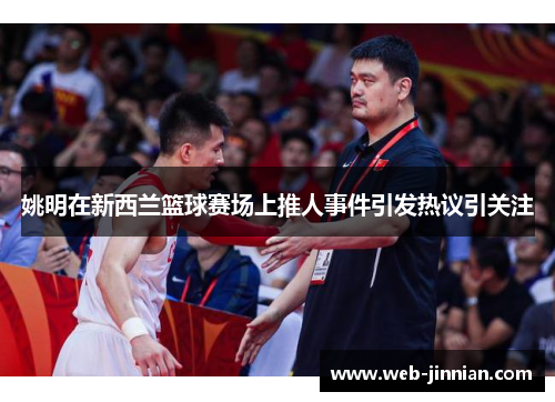 姚明在新西兰篮球赛场上推人事件引发热议引关注