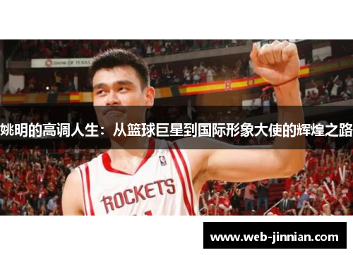 姚明的高调人生：从篮球巨星到国际形象大使的辉煌之路