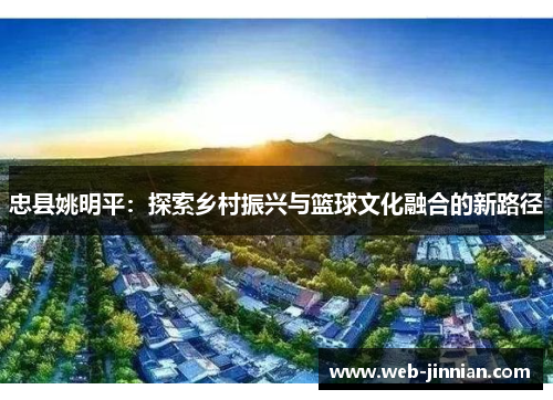 忠县姚明平：探索乡村振兴与篮球文化融合的新路径