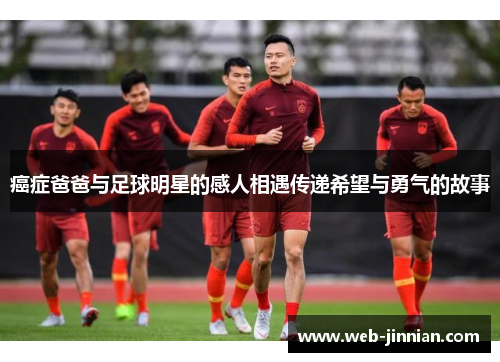 癌症爸爸与足球明星的感人相遇传递希望与勇气的故事
