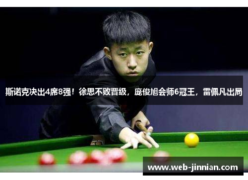 斯诺克决出4席8强！徐思不败晋级，庞俊旭会师6冠王，雷佩凡出局